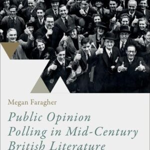 Public Opinion Polling in Mid-Century British Literature: The Psychographic Turn (Oxford Mid-Century Studies Series) 9780192898975