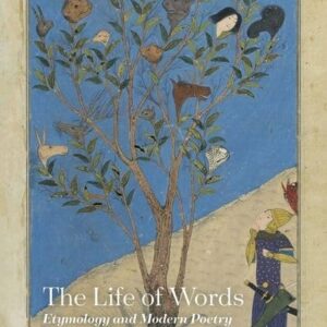 The Life of Words: Etymology and Modern Poetry 9780198812470