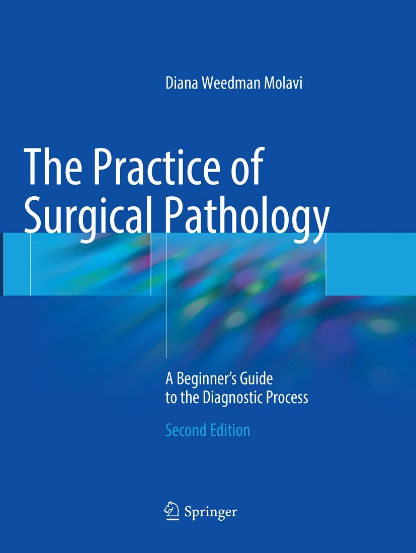 The Practice of Surgical Pathology: A Beginner's Guide to the Diagnostic Process Softcover reprint of the original 2nd ed. 2018 Edition 9783319865706