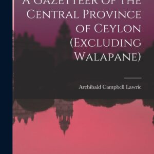 A Gazetteer of the Central Province of Ceylon (Excluding Walapane) Paperback – October 27
