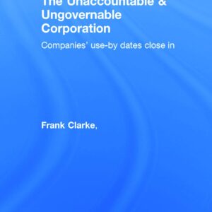 The Unaccountable & Ungovernable Corporation: Companies' use-by-dates close in 1st Edition 9780415719124