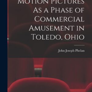 Motion Pictures As a Phase of Commercial Amusement in Toledo