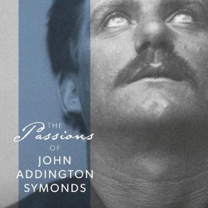 The Passions of John Addington Symonds ISBN-13: 9780192866936