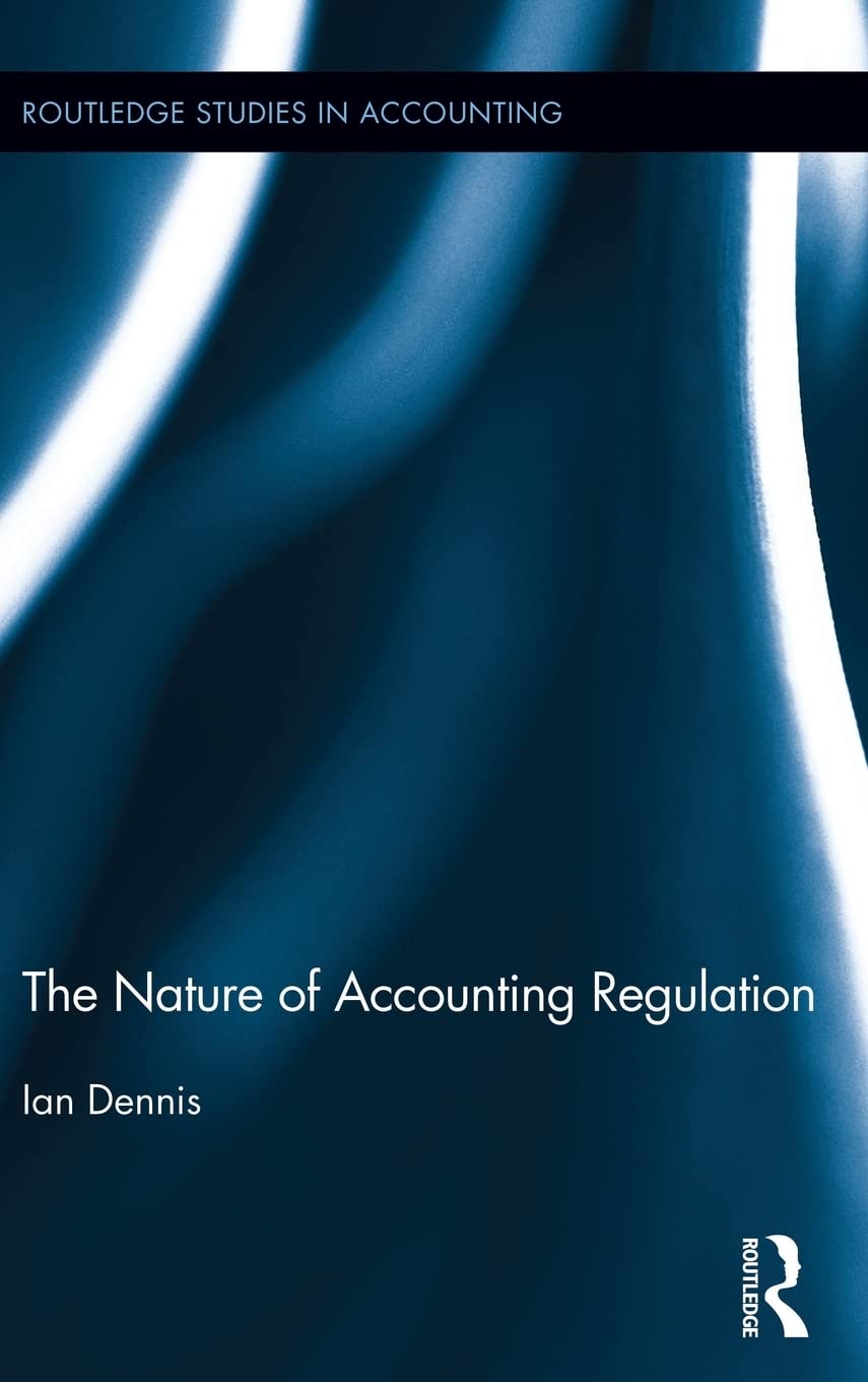 The Nature of Accounting Regulation (Routledge Studies in Accounting) 1st Edition 9780415891950