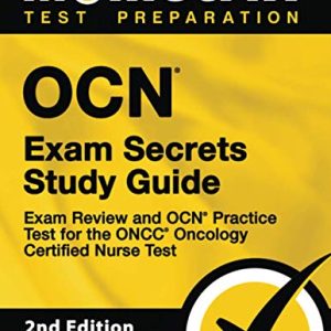 OCN Exam Secrets Study Guide – Exam Review and OCN Practice Test for the ONCC Oncology Certified Nurse Test: [2nd Edition] (Mometrix Test Preparation) ISBN-13: 9781516734863