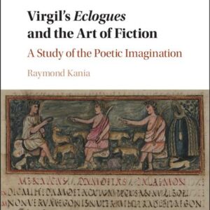 Virgil's Eclogues and the Art of Fiction: A Study of the Poetic Imagination 9781107080850