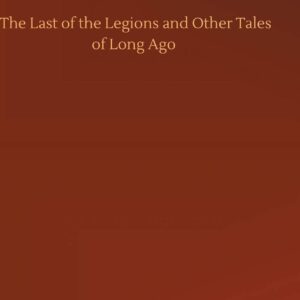 The Last of the Legions and Other Tales of Long Ago Hardcover – July 30