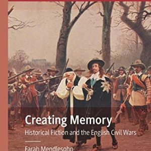 Creating Memory: Historical Fiction and the English Civil Wars (Critical Approaches to Childrens Literature) ISBN-13: 9783030545390