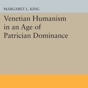Venetian Humanism in an Age of Patrician Dominance (Princeton Legacy Library