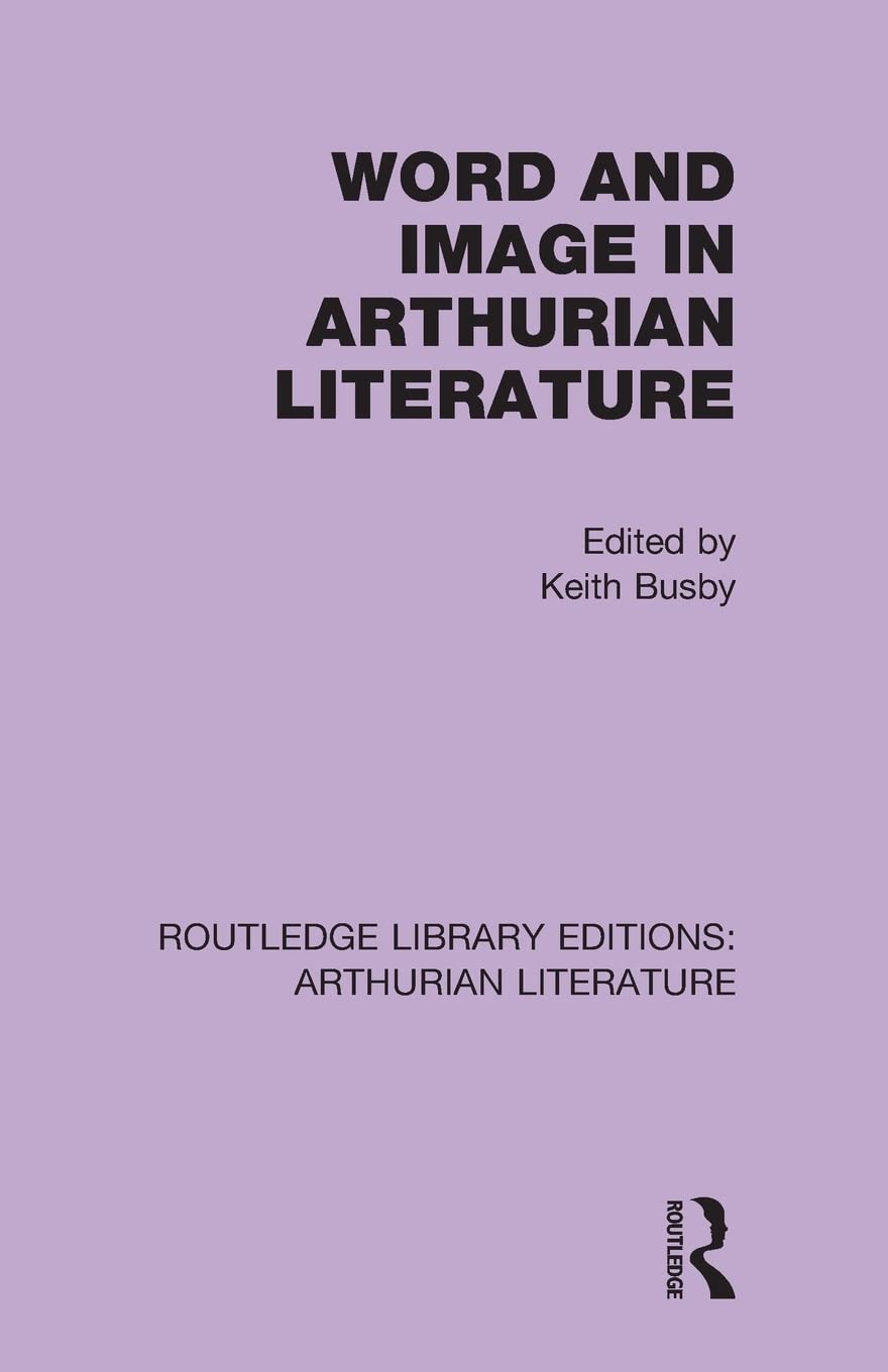 Word and Image in Arthurian Literature (Routledge Library Editions: Arthurian Literature) 1st Edition 9781138987302
