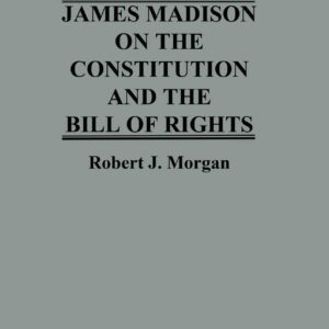 James Madison on the Constitution and the Bill of Rights (Contributions in Legal Studies) 9780313263941
