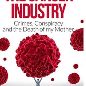 The Cancer Industry: Crimes, Conspiracy and The Death of My Mother ISBN-13: 9780994741875
