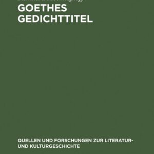 Goethes Gedichttitel (Quellen und Forschungen zur Literatur- und Kulturgeschichte