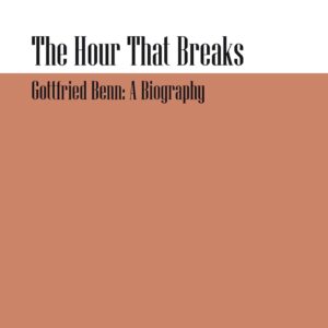 The Hour That Breaks: Gottfried Benn: A Biography New Edition 9783034310987