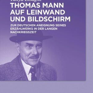 Thomas Mann auf Leinwand und Bildschirm: Zur deutschen Aneignung seines Erzählwerks in der langen Nachkriegszeit (German Edition) Hardcover – September 2