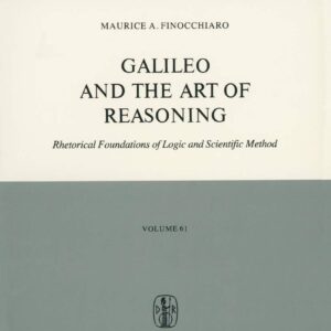 Galileo and the Art of Reasoning: Rhetorical Foundation of Logic and Scientific Method (Boston Studies in the Philosophy and History of Science