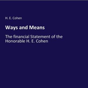 Ways and Means: The financial Statement of the Honorable H. E. Cohen Paperback – June 7
