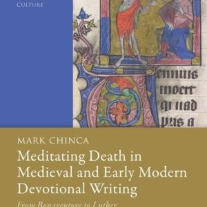 Meditating Death in Medieval and Early Modern Devotional Writing: From Bonaventure to Luther (Oxford Studies in Medieval Literature and Culture) 9780198861980