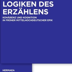 Logiken des Erzählens: Kohärenz und Kognition in früher mittelhochdeutscher Epik (Hermaea. Neue Folge