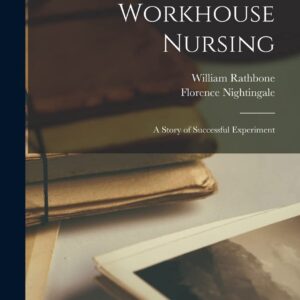 Workhouse Nursing: A Story of Successful Experiment Hardcover – October 27