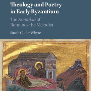 Theology and Poetry in Early Byzantium: The Kontakia of Romanos the Melodist 9781107140134