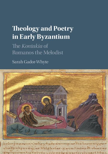 Theology and Poetry in Early Byzantium: The Kontakia of Romanos the Melodist 9781107140134
