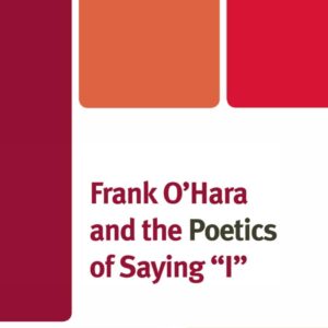 Frank O'Hara and the Poetics of Saying 'I' Hardcover – March 3