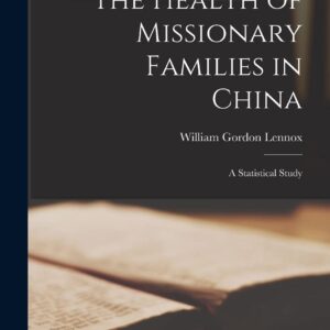 The Health of Missionary Families in China: A Statistical Study Hardcover – October 27