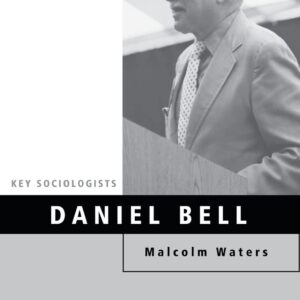 Daniel Bell (Key Sociologists) 1st Edition 9780415105781