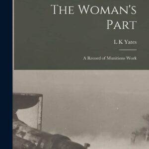The Woman's Part: A Record of Munitions Work Hardcover – October 27