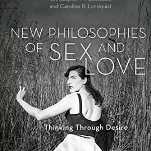 New Philosophies of Sex and Love: Thinking Through Desire ISBN-13: 9781786602220
