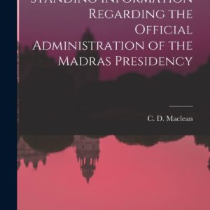Standing Information Regarding the Official Administration of the Madras Presidency Paperback – October 27