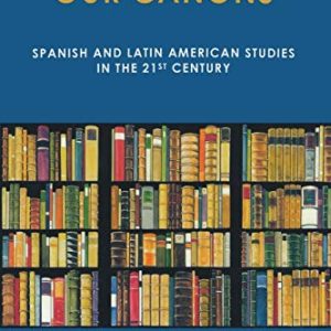 Confronting Our Canons: Spanish and Latin American Studies in the 21st Century ISBN-13: 9781611485585