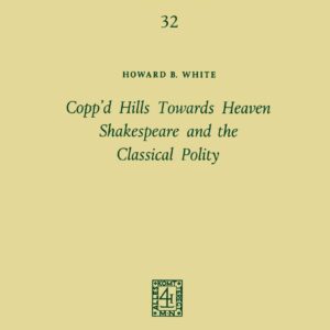 Copp’d Hills Towards Heaven Shakespeare and the Classical Polity (International Archives of the History of Ideas Archives internationales d'histoire des idées