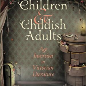 Precocious Children and Childish Adults: Age Inversion in Victorian Literature Hardcover – July 2