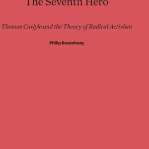 The Seventh Hero: Thomas Carlyle and the Theory of Radical Activism Hardcover – February 5