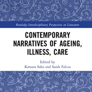 Contemporary Narratives of Ageing, Illness, Care (Routledge Interdisciplinary Perspectives on Literature) ISBN-13: 9780367528393