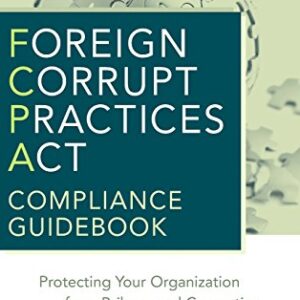 Foreign Corrupt Practices Act Compliance Guidebook: Protecting Your Organization from Bribery and Corruption 1st Edition 9780470527931
