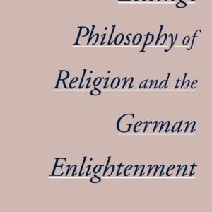 Lessing's Philosophy of Religion and the German Enlightenment (AAR Reflection and Theory in the Study of Religion) 1st Edition 9780195144949