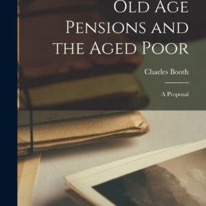 Old age Pensions and the Aged Poor; a Proposal Hardcover – October 27
