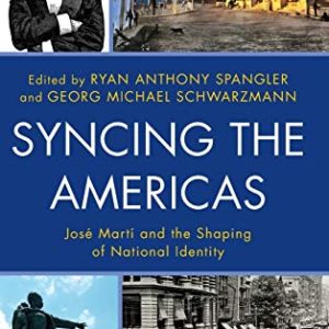 Syncing the Americas: José Martí and the Shaping of National Identity ISBN-13: 9781611488517
