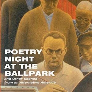 Poetry Night at the Ballpark and Other Scenes from an Alternative America: Writings, 1986-2014 ISBN-13: 9781625648426