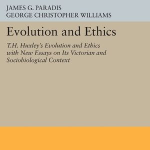 Evolution and Ethics: T.H. Huxley's Evolution and Ethics with New Essays on Its Victorian and Sociobiological Context (Princeton Legacy Library