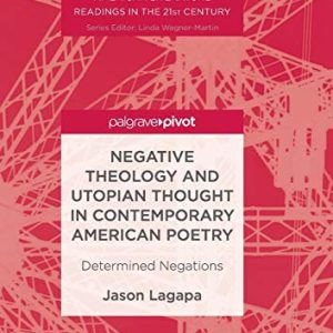 Negative Theology and Utopian Thought in Contemporary American Poetry: Determined Negations (American Literature Readings in the 21st Century) ISBN-13: 9783319856179