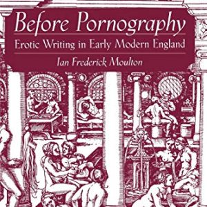Before Pornography: Erotic Writing in Early Modern England (Studies in the History of Sexuality) ISBN-13: 9780195179828
