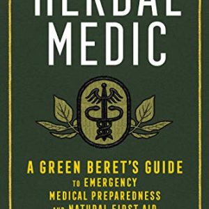 Herbal Medic: A Green Berets Guide to Emergency Medical Preparedness and Natural First Aid ISBN-13: 9781635861945