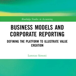 Business Models and Corporate Reporting: Defining the Platform to Illustrate Value Creation (Routledge Studies in Accounting) 1st Edition 9781032074047