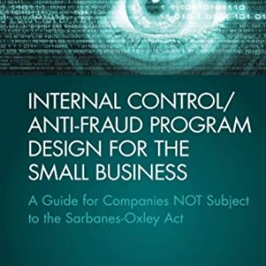 Internal Control/Anti-Fraud Program Design for the Small Business (Wiley Corporate F&A) ISBN-13: 9781119065074