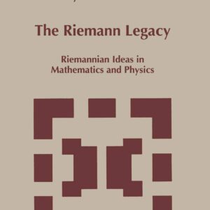 The Riemann Legacy: Riemannian Ideas in Mathematics and Physics (Mathematics and Its Applications