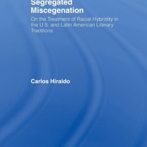 Segregated Miscegenation: On the Treatment of Racial Hybridity in the North American and Latin American Literary Traditions (Literary Criticism and Cultural Theory) 1st Edition 9780415867108